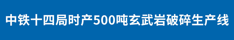 中鐵十四局時(shí)產(chǎn)500噸玄武巖破碎生產(chǎn)線